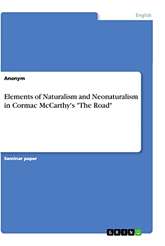 Elements of Naturalism and Neonaturalism in Cormac McCarthy's "The Road" Elements of Naturalism and Neonaturalism in Cormac McCarthy's "The Road" von Grin Verlag