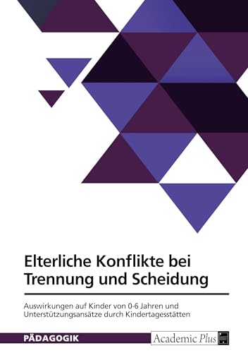 Elterliche Konflikte bei Trennung und Scheidung. Auswirkungen auf Kinder von 0-6 Jahren und Unterstützungsansätze durch Kindertagesstätten Elterliche Konflikte bei Trennung und Scheidung. Auswirkungen auf Kinder von 0-6 Jahren und Unterstützungsansätze durch Kindertagesstätten von GRIN Verlag