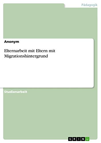 Elternarbeit mit Eltern mit Migrationshintergrund Elternarbeit mit Eltern mit Migrationshintergrund von Grin Publishing