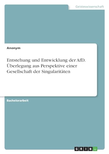 Entstehung und Entwicklung der AfD. Überlegung aus Perspektive einer Gesellschaft der Singularitäten von GRIN Verlag