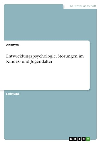 Entwicklungspsychologie. Störungen im Kindes- und Jugendalter Entwicklungspsychologie. Störungen im Kindes- und Jugendalter von GRIN Verlag