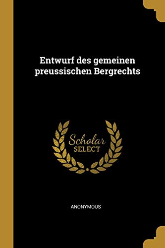 Entwurf Des Gemeinen Preussischen Bergrechts von WENTWORTH PR