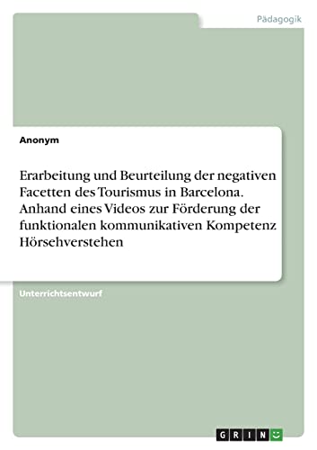 Erarbeitung und Beurteilung der negativen Facetten des Tourismus in Barcelona. Anhand eines Videos zur Förderung der funktionalen kommunikativen Kompetenz Hörsehverstehen Erarbeitung und Beurteilung der negativen Facetten des Tourismus in Barcelona. Anhand eines Videos zur Förderung der funktionalen kommunikativen Kompetenz Hörsehverstehen
