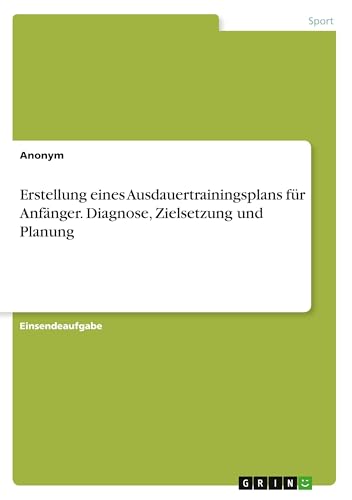 Erstellung eines Ausdauertrainingsplans für Anfänger. Diagnose, Zielsetzung und Planung Erstellung eines Ausdauertrainingsplans für Anfänger. Diagnose, Zielsetzung und Planung