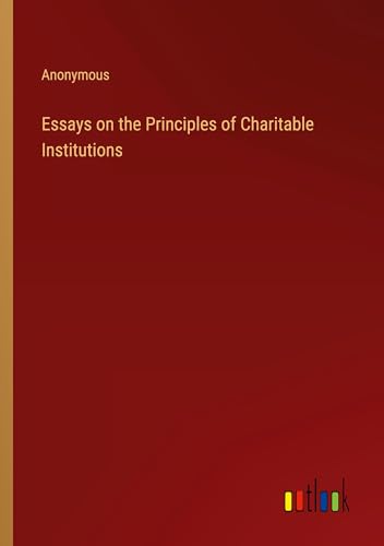 Essays on the Principles of Charitable Institutions Essays on the Principles of Charitable Institutions von Outlook Verlag