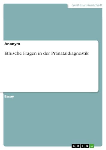 Ethische Fragen in der Pränataldiagnostik von GRIN Verlag