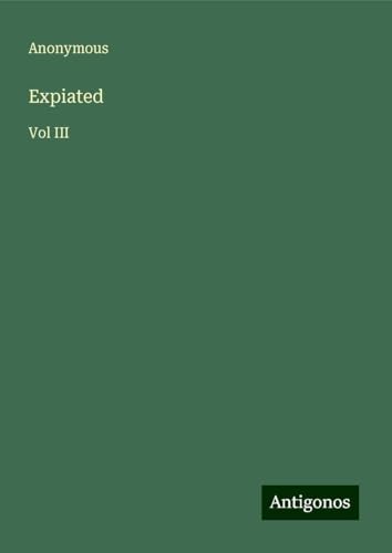 Expiated: Vol III Expiated: Vol III von Antigonos Verlag