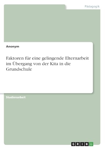 Faktoren für eine gelingende Elternarbeit im Übergang von der Kita in die Grundschule von GRIN Verlag