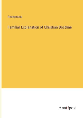 Familiar Explanation of Christian Doctrine von Anatiposi Verlag