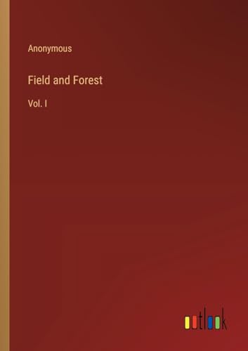 Field and Forest: Vol. I