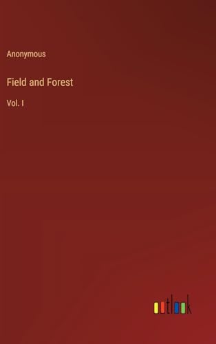 Field and Forest: Vol. I