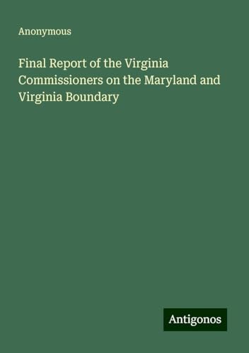 Final Report of the Virginia Commissioners on the Maryland and Virginia Boundary Final Report of the Virginia Commissioners on the Maryland and Virginia Boundary von Antigonos Verlag