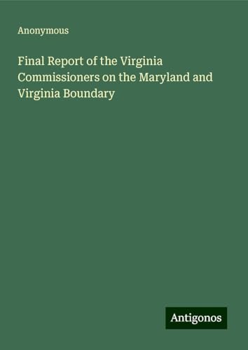 Final Report of the Virginia Commissioners on the Maryland and Virginia Boundary Final Report of the Virginia Commissioners on the Maryland and Virginia Boundary von Antigonos Verlag