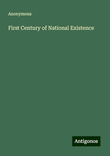 First Century of National Existence First Century of National Existence von Antigonos Verlag