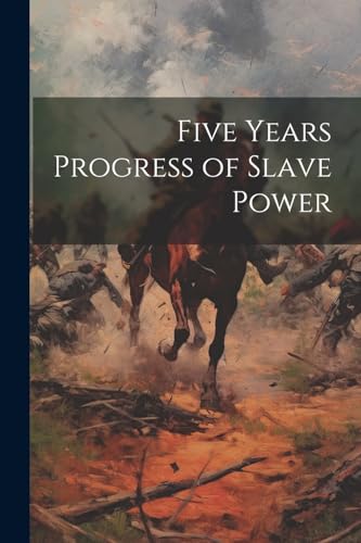 Five Years Progress of Slave Power von Legare Street Press