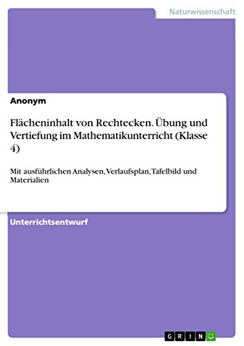 Flächeninhalt von Rechtecken. Übung und Vertiefung im Mathematikunterricht (Klasse 4): Mit ausführlichen Analysen, Verlaufsplan, Tafelbild und Materialien