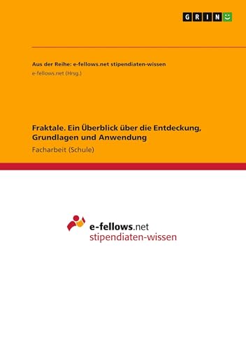 Fraktale. Ein Überblick über die Entdeckung, Grundlagen und Anwendung Fraktale. Ein Überblick über die Entdeckung, Grundlagen und Anwendung von GRIN Verlag
