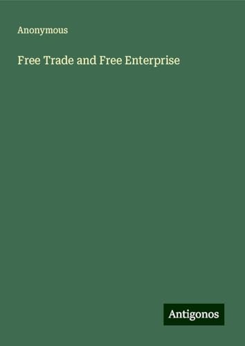 Free Trade and Free Enterprise Free Trade and Free Enterprise von Antigonos Verlag