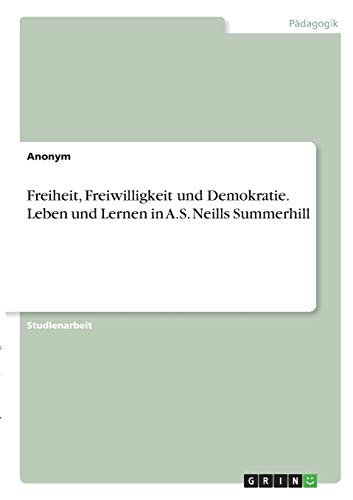 Freiheit, Freiwilligkeit und Demokratie. Leben und Lernen in A.S. Neills Summerhill
