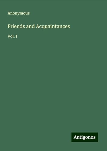Friends and Acquaintances: Vol. I Friends and Acquaintances: Vol. I von Antigonos Verlag