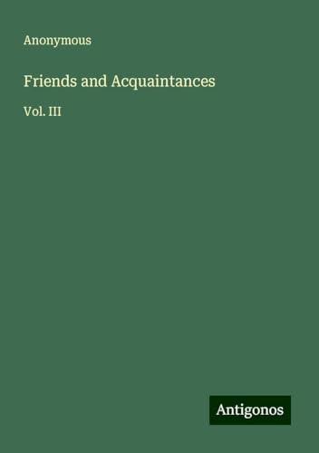 Friends and Acquaintances: Vol. III Friends and Acquaintances: Vol. III von Antigonos Verlag