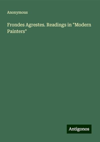 Frondes Agrestes. Readings in "Modern Painters" Frondes Agrestes. Readings in "Modern Painters" von Antigonos Verlag