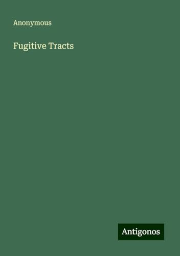Fugitive Tracts Fugitive Tracts von Antigonos Verlag