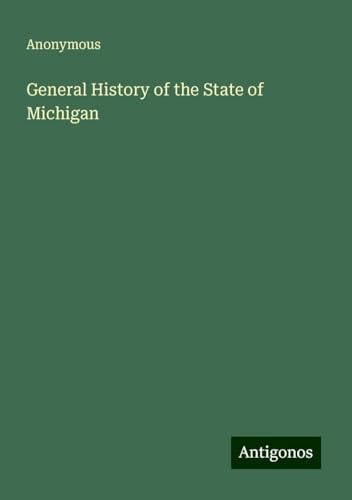 General History of the State of Michigan General History of the State of Michigan von Antigonos Verlag
