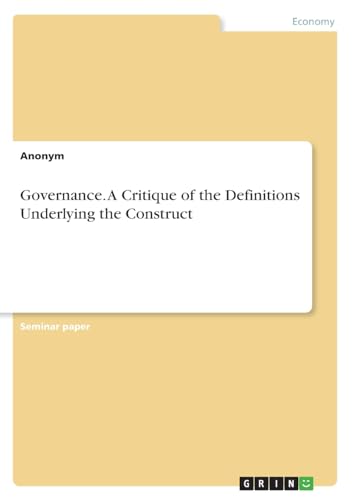 Governance. A Critique of the Definitions Underlying the Construct von GRIN Verlag