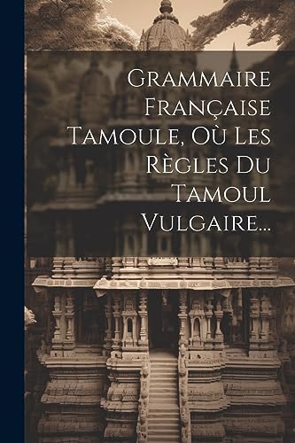 Grammaire Française Tamoule, Où Les Règles Du Tamoul Vulgaire... Grammaire Française Tamoule, Où Les Règles Du Tamoul Vulgaire...