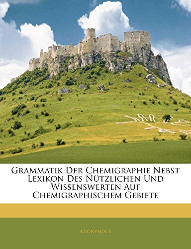 Grammatik Der Chemigraphie Nebst Lexikon Des Nützlichen Und Wissenswerten Auf Chemigraphischem Gebiete von Nabu Press