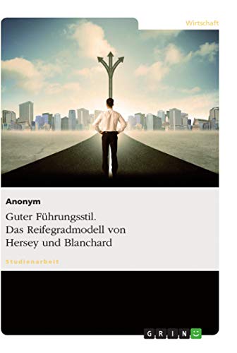 Guter Führungsstil. Das Reifegradmodell von Hersey und Blanchard Guter Führungsstil. Das Reifegradmodell von Hersey und Blanchard