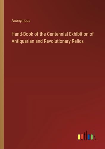 Hand-Book of the Centennial Exhibition of Antiquarian and Revolutionary Relics
