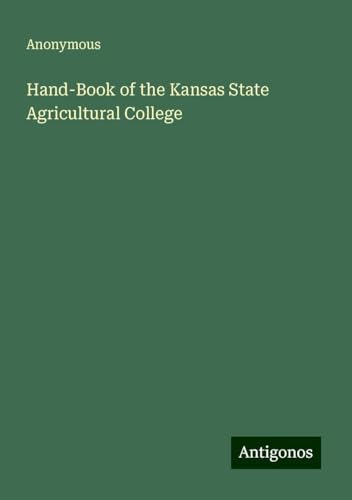 Hand-Book of the Kansas State Agricultural College Hand-Book of the Kansas State Agricultural College von Antigonos Verlag