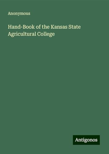 Hand-Book of the Kansas State Agricultural College Hand-Book of the Kansas State Agricultural College von Antigonos Verlag