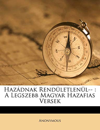 Hazadnak Renduletlenul--: A Legszebb Magyar Hazafias Versek Hazadnak Renduletlenul--: A Legszebb Magyar Hazafias Versek
