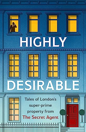 Highly Desirable: Tales of London’s super-prime property from the Secret Agent von Headline
