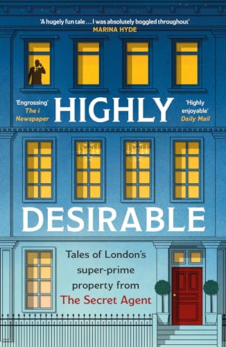 Highly Desirable: Tales of London’s super-prime property from the Secret Agent von Headline