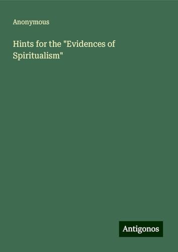 Hints for the "Evidences of Spiritualism" Hints for the "Evidences of Spiritualism" von Antigonos Verlag