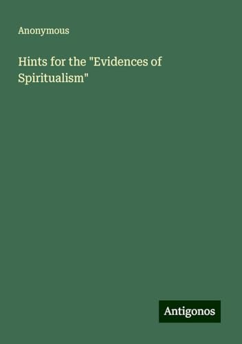 Hints for the "Evidences of Spiritualism" Hints for the "Evidences of Spiritualism" von Antigonos Verlag