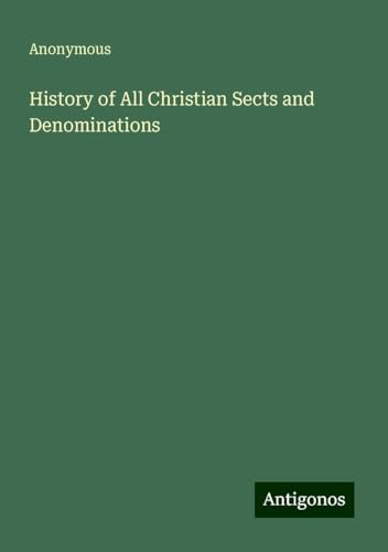 History of All Christian Sects and Denominations History of All Christian Sects and Denominations von Antigonos Verlag