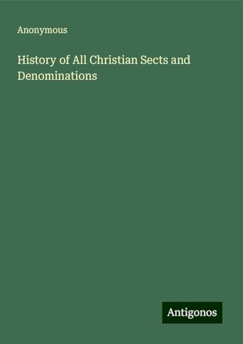 History of All Christian Sects and Denominations History of All Christian Sects and Denominations von Antigonos Verlag