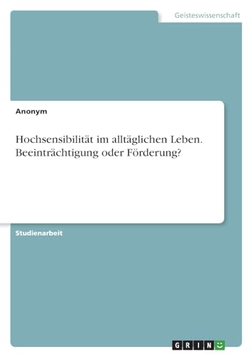 Hochsensibilität im alltäglichen Leben. Beeinträchtigung oder Förderung? Hochsensibilität im alltäglichen Leben. Beeinträchtigung oder Förderung?