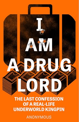 I Am a Drug Lord: The Last Confession of a Real-Life Underworld Kingpin