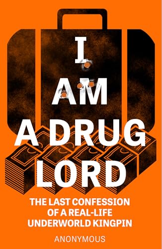 I Am a Drug Lord: The Last Confession of a Real-Life Underworld Kingpin