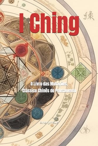 I Ching: O Livro das Mutações, Clássico Chinês do Pensamento I Ching: O Livro das Mutações, Clássico Chinês do Pensamento von Independently published