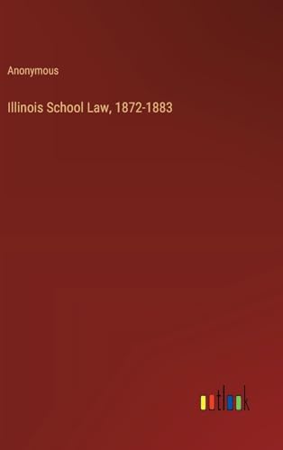 Illinois School Law, 1872-1883 von Outlook Verlag