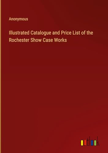 Illustrated Catalogue and Price List of the Rochester Show Case Works