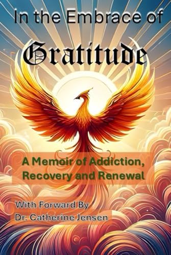 In the Embrace of Gratitude: A Memoir of Addiction, Recovery and Renewal In the Embrace of Gratitude: A Memoir of Addiction, Recovery and Renewal von Independently published