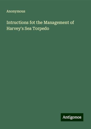 Intructions fot the Management of Harvey's Sea Torpedo Intructions fot the Management of Harvey's Sea Torpedo von Antigonos Verlag